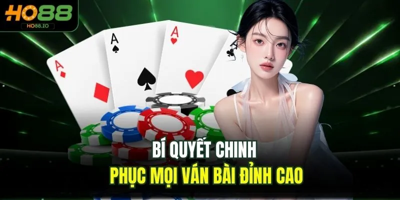 Bí quyết chinh phục mọi ván bài đỉnh cao