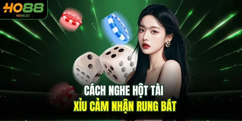 Cách Nghe Hột Tài Xỉu - Kinh Nghiệm 100% Hiệu Quả Tại HO88 3 Cách nghe hột tài xỉu cảm nhận rung bát