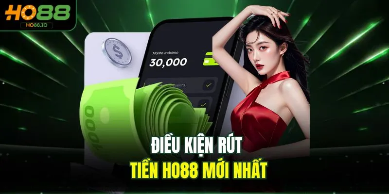 Điều kiện rút tiền HO88 mới nhất