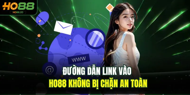 Đường dẫn link vào HO88 không bị chặn an toàn