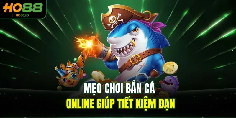 Mẹo Chơi Bắn Cá Online Đẳng Cấp Gom Lời 100% Tại HO88 3 Mẹo chơi bắn cá online giúp tiết kiệm đạn
