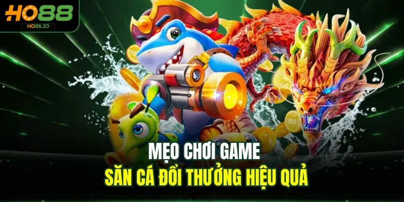 Mẹo chơi game săn cá đổi thưởng hiệu quả