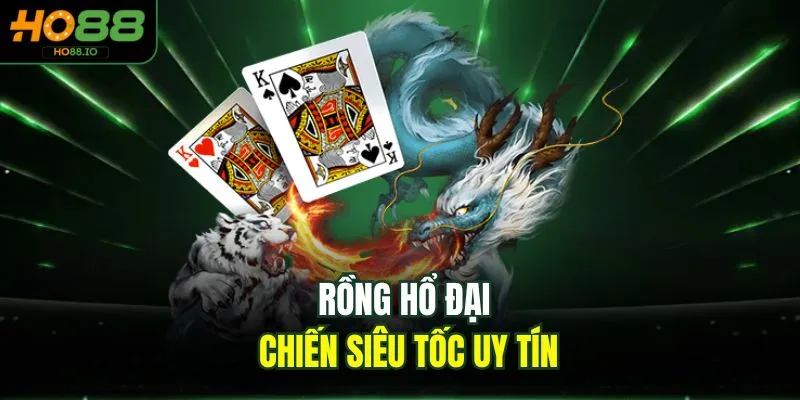 Rồng hổ đại chiến siêu tốc uy tín